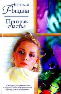 Призрак счастья - Рощина Наталия (читать бесплатно книги без сокращений .TXT) 📗