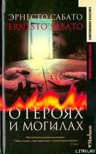 О героях и могилах - Сабато Эрнесто (читать бесплатно книги без сокращений .TXT) 📗