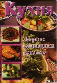 Кухня. Сборник кулинарных рецептов - Сборник рецептов (книги бесплатно без регистрации полные .TXT) 📗