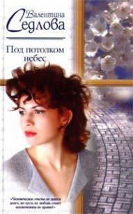 Под потолком небес - Седлова Валентина (книги онлайн без регистрации TXT) 📗