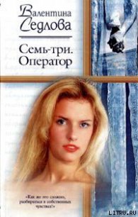 Семь-три. Оператор - Седлова Валентина (книги регистрация онлайн бесплатно .txt) 📗