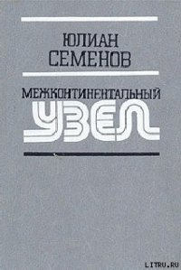 Межконтинентальный узел - Семенов Юлиан Семенович (книги читать бесплатно без регистрации полные TXT) 📗