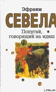 Попугай, говорящий на идиш - Севела Эфраим (е книги .TXT) 📗