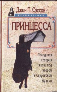 Принцесса. Правдивая история жизни под чадрой в Саудовской Аравии - Сэссон Джин П. (серия книг txt) 📗