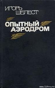 Опытный аэродром: Волшебство моего ремесла. - Шелест Игорь Иванович (первая книга TXT) 📗