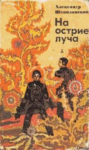 На острие луча - Шепиловский Александр Ефимович (электронную книгу бесплатно без регистрации txt) 📗