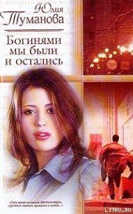 Богинями мы были и остались - Туманова Юлия (читаемые книги читать txt) 📗