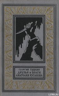 Друзья и враги Анатолия Русакова - Тушкан Георгий Павлович (читаем книги онлайн бесплатно без регистрации TXT) 📗