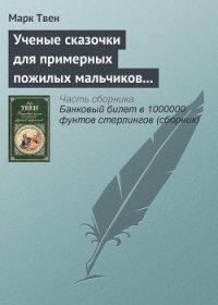 Ученые сказочки для примерных пожилых мальчиков и девочек - Твен Марк (лучшие книги читать онлайн бесплатно без регистрации .TXT) 📗