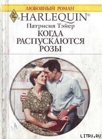 Когда распускаются розы - Тэйер Патрисия (читать книги без сокращений TXT) 📗