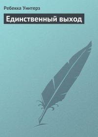 Единственный выход - Уинтерз Ребекка (бесплатная библиотека электронных книг txt) 📗