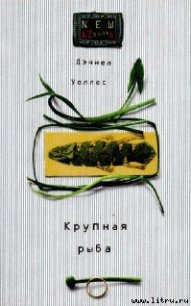 Крупная рыба - Уоллес Дэниел (полная версия книги .txt) 📗