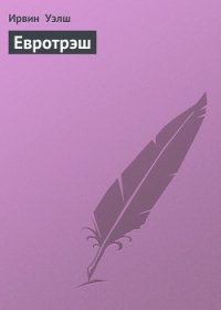 Евротрэш - Уэлш Ирвин (бесплатные версии книг .TXT) 📗