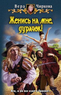 Женись на мне, дурачок! - Чиркова Вера Андреевна (лучшие книги читать онлайн бесплатно без регистрации txt) 📗