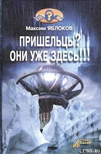 Пришельцы? Они уже здесь!!! - Яблоков Максим (читать книги онлайн полностью без регистрации .TXT) 📗