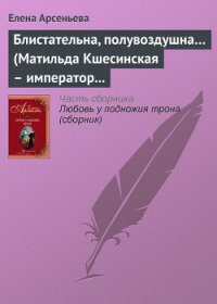 Блистательна, полувоздушна... (Матильда Кшесинская – император Николай II) - Арсеньева Елена (лучшие книги без регистрации txt) 📗