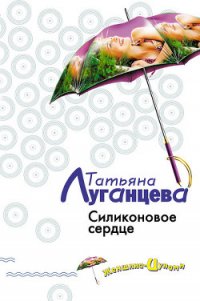 Силиконовое сердце - Луганцева Татьяна Игоревна (книги онлайн бесплатно .txt) 📗