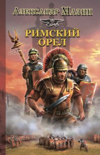 Римский орел - Мазин Александр Владимирович (лучшие книги без регистрации .txt) 📗