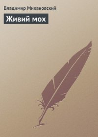 Живий мох - Михановский Владимир Наумович (читать книги без сокращений .TXT) 📗