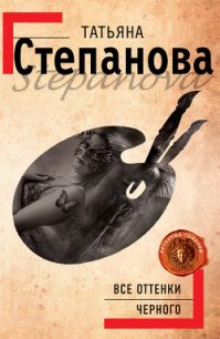 Все оттенки черного - Степанова Татьяна Юрьевна (читаем книги онлайн бесплатно полностью без сокращений txt) 📗