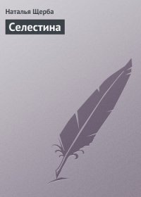 Селестина - Щерба Наталья Васильевна (лучшие книги читать онлайн .TXT) 📗