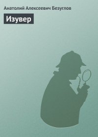 Изувер - Безуглов Анатолий Алексеевич (читаем книги .txt) 📗