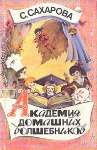 Академия домашних волшебников - Сахарова Саида Юсуфовна (читать бесплатно книги без сокращений txt) 📗