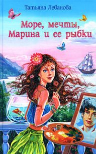 Море, мечты, Марина и ее рыбки - Леванова Татьяна Сергеевна (читаем книги онлайн без регистрации txt) 📗