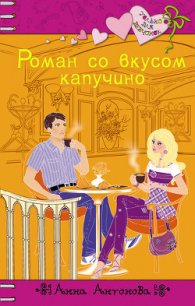 Роман со вкусом капучино - Антонова Анна Евгеньевна (читать книги бесплатно полностью без регистрации .TXT) 📗