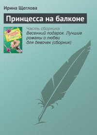 Принцесса на балконе(не издавалась) - Щеглова Ирина Владимировна (лучшие книги без регистрации TXT) 📗