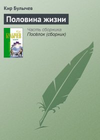 Половина жизни - Булычев Кир (е книги .TXT) 📗