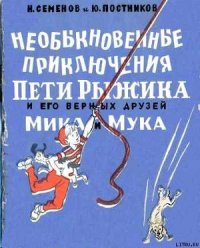 Необыкновенные приключения Пети Рыжикова и его верных друзей Мика и Мука - Семенов Иван