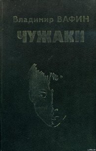 Чужаки - Вафин Владимир Александрович (книги без регистрации бесплатно полностью txt) 📗