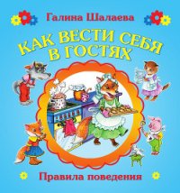 Как вести себя в гостях - Шалаева Галина Петровна (читать полностью книгу без регистрации TXT) 📗