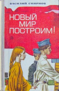 Новый мир построим! - Смирнов Василий Александрович (библиотека книг бесплатно без регистрации TXT) 📗