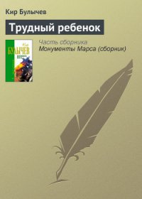 Трудный ребенок - Булычев Кир (книги бесплатно полные версии TXT) 📗