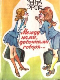 Между нами девочками, говоря… - Эргле Зента (читать книги без регистрации .txt) 📗