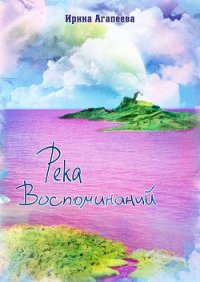 Река воспоминаний (СИ) - Агапеева Ирина (книги регистрация онлайн бесплатно .TXT) 📗