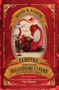 Девочка, которая объехала Волшебную Страну на самодельном корабле - Валенте Кэтрин М. (онлайн книги бесплатно полные txt) 📗