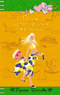 Пляж исполненных желаний - Щеглова Ирина Владимировна (электронные книги бесплатно .TXT) 📗