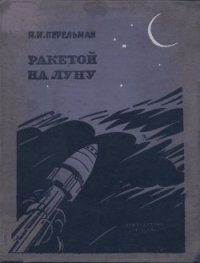 Ракетой на Луну - Перельман Яков Исидорович (книги бесплатно без регистрации полные .TXT) 📗