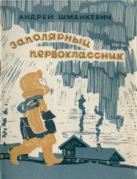 Заполярный первоклассник - Шманкевич Андрей Павлович (бесплатные книги полный формат txt) 📗