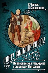 Свет! Больше света! Викторианская медицина с доктором Ватсоном - Чернов Светозар