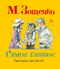 Самое главное. Рассказы для детей - Зощенко Михаил Михайлович (книги онлайн полностью бесплатно .TXT) 📗