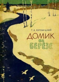 Домик на берёзе - Скребицкий Георгий Алексеевич (онлайн книга без .TXT) 📗