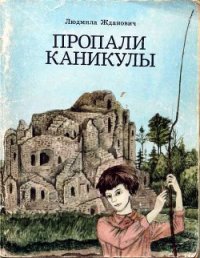 Пропали каникулы - Жданович Людмила Ивановна (читаем книги бесплатно .TXT) 📗