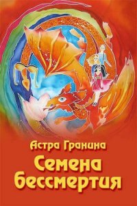 Семена бессмертия - Гранина Астра (чтение книг txt) 📗