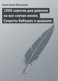 1000 советов для девочек на все случаи жизни. Секреты бабушек и дедушек - Веселова Анастасия (читаем полную версию книг бесплатно .txt) 📗