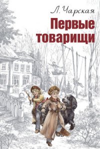 Первые товарищи - Чарская Лидия Алексеевна (библиотека книг бесплатно без регистрации txt) 📗