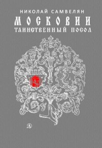 Московии таинственный посол - Самвелян Николай Григорьевич (читаем бесплатно книги полностью TXT) 📗